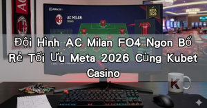 Read more about the article Đội Hình AC Milan FO4 Ngon Bổ Rẻ Tối Ưu Meta 2026 Cùng Kubet Casino