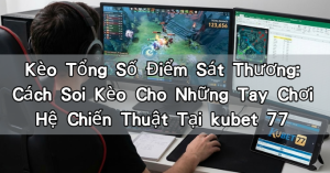Read more about the article Kèo Tổng Số Điểm Sát Thương: Cách Soi Kèo Cho Những Tay Chơi Hệ Chiến Thuật Tại kubet 77